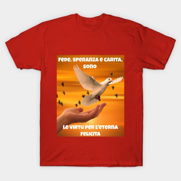 Fede, speranza e carita, sono le virtu per l'eterna felicita T-Shirt by Jerry De Luca